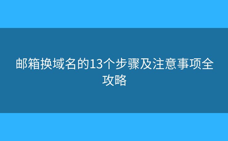 邮箱换域名的13个步骤及注意事项全攻略