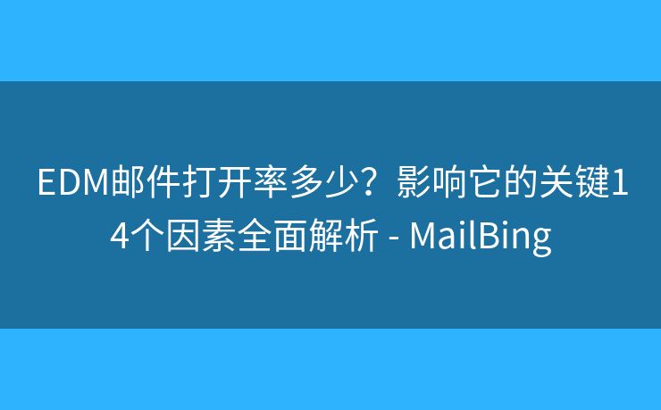 EDM邮件打开率多少?影响它的关键14个因素全面解析 - MailBing EDM邮件打开率多少?影响它的关键14个因素全面解析 - MailBing