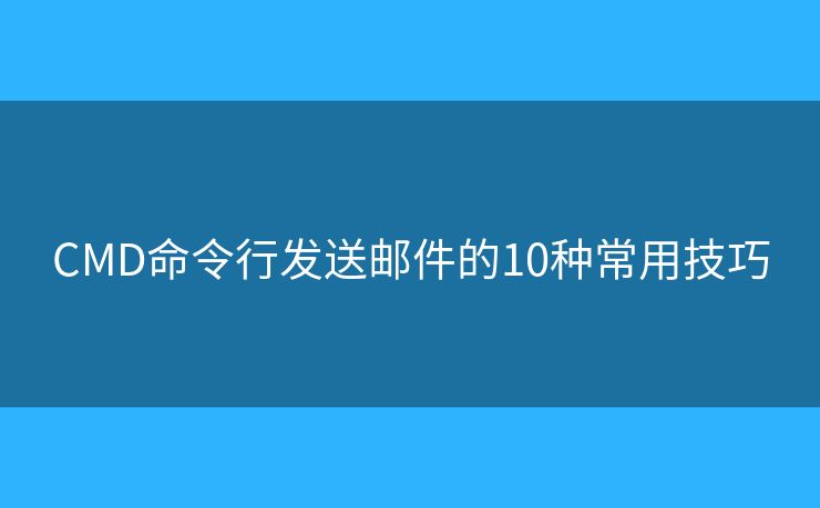 CMD命令行发送邮件的10种常用技巧