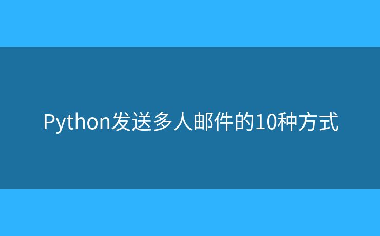 Python发送多人邮件的10种方式