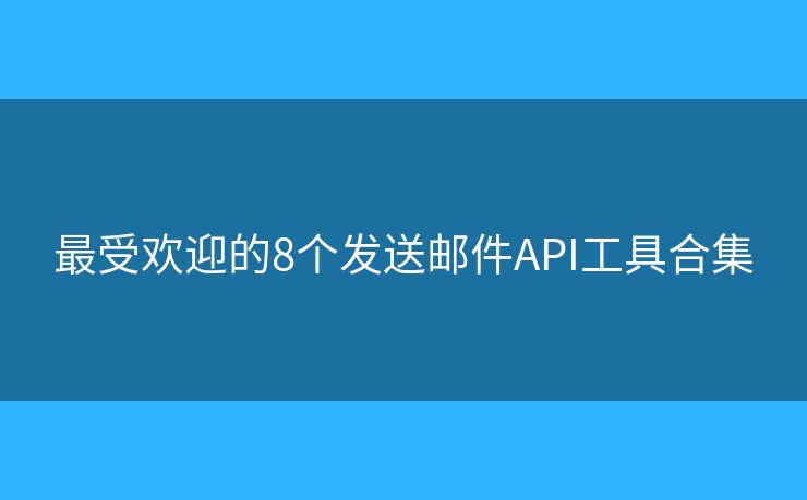 最受欢迎的8个发送邮件API工具合集