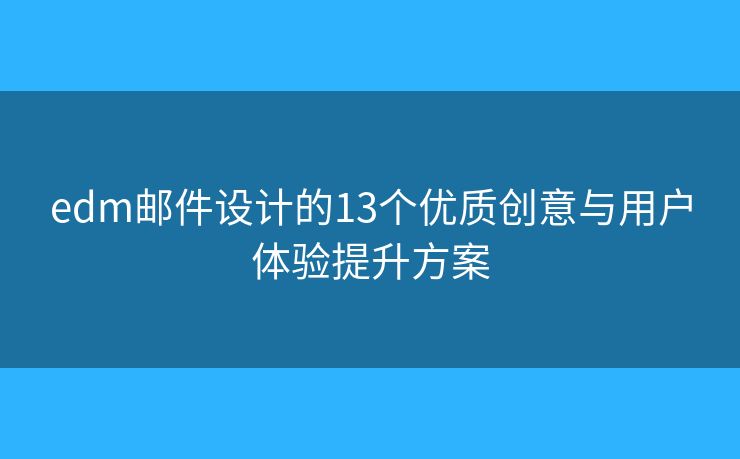 edm邮件设计的13个优质创意与用户体验提升方案