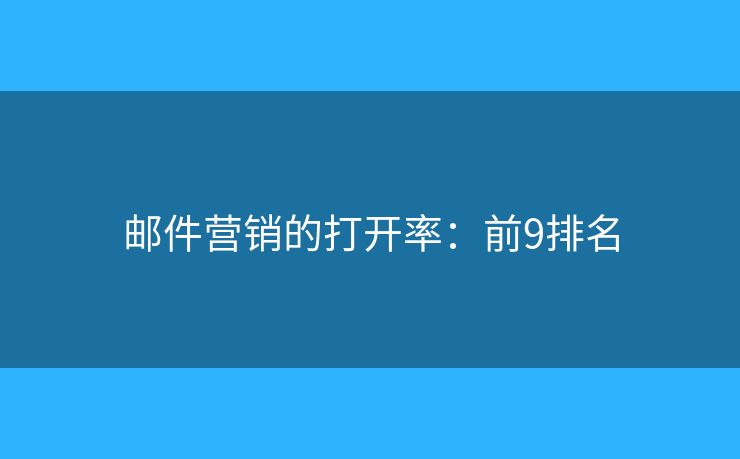 邮件营销的打开率：前9排名