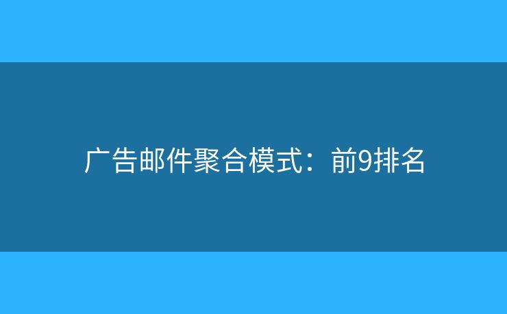 广告邮件聚合模式：前9排名