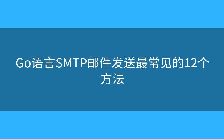 Go语言SMTP邮件发送最常见的12个方法