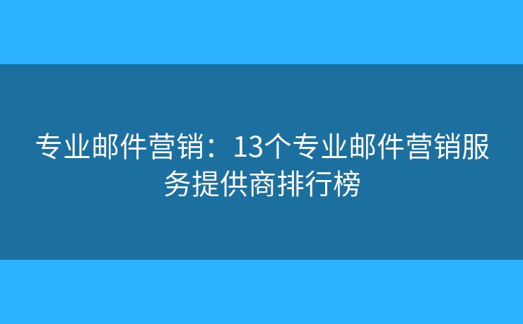 专业邮件营销：13个专业邮件营销服务提供商排行榜