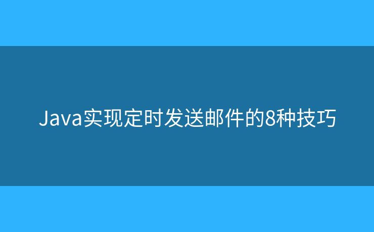 Java实现定时发送邮件的8种技巧