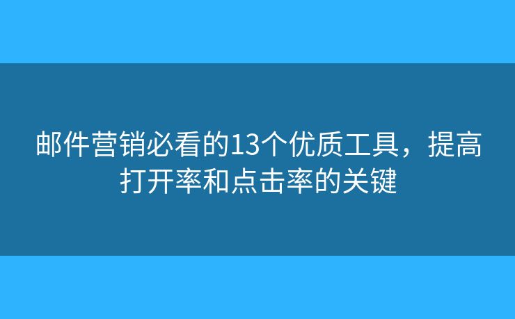 邮件营销必看的13个优质工具，提高打开率和点击率的关键