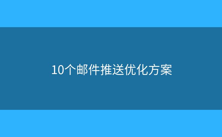 10个邮件推送优化方案