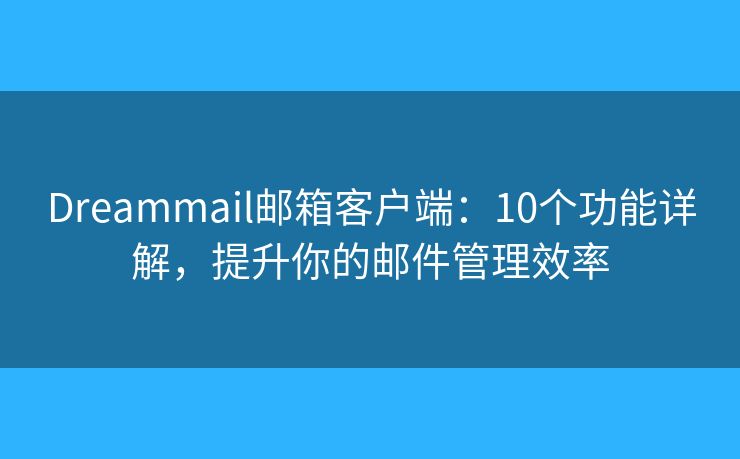 Dreammail邮箱客户端：10个功能详解，提升你的邮件管理效率