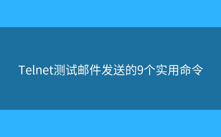 Telnet测试邮件发送的9个实用命令