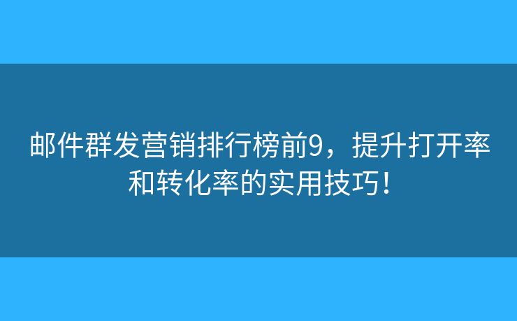 邮件群发营销排行榜前9,提升打开率和转化率的实用技巧! 邮件群发营销排行榜前9,提升打开率和转化率的实用技巧!