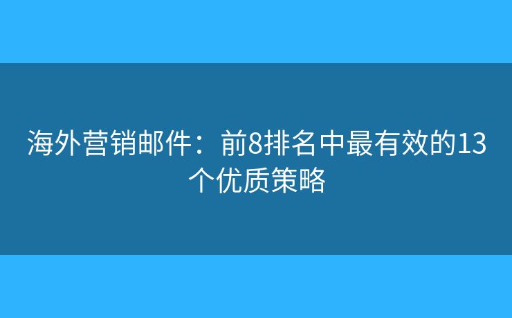 海外营销邮件：前8排名中最有效的13个优质策略