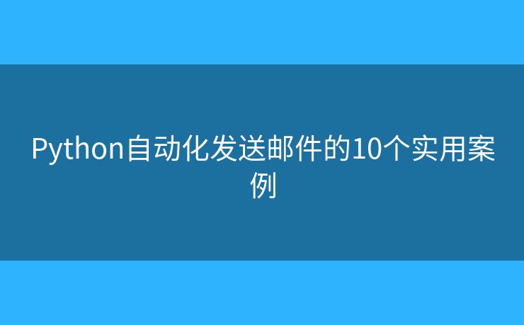Python自动化发送邮件的10个实用案例