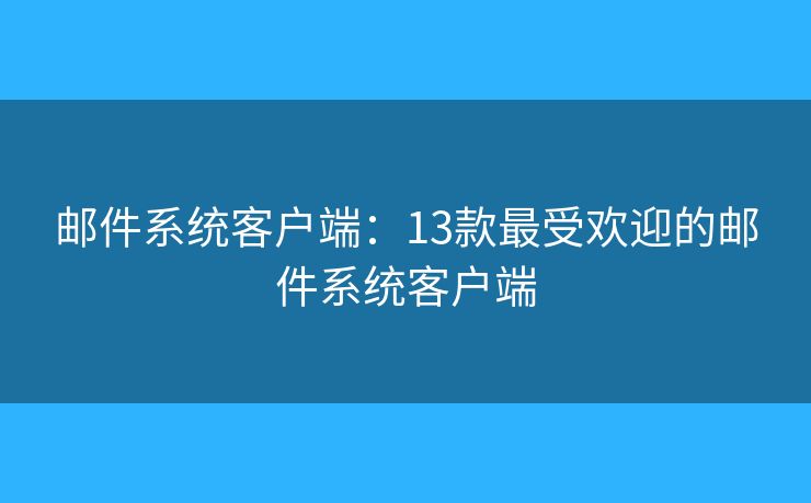 邮件系统客户端：13款最受欢迎的邮件系统客户端