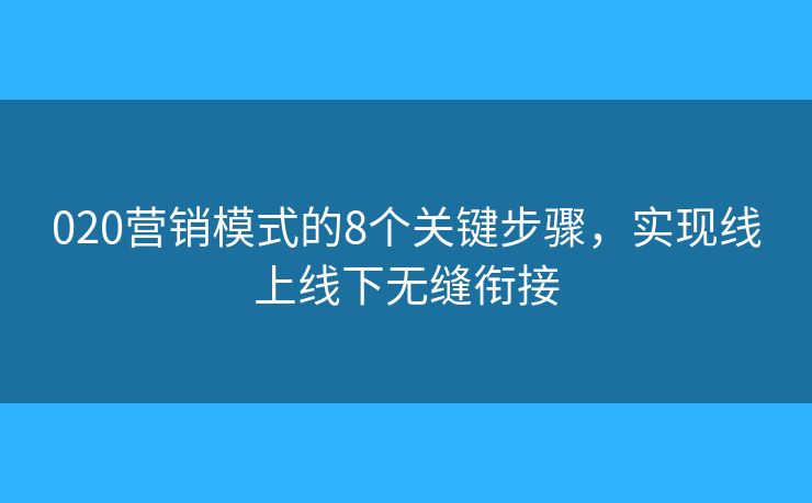 020营销模式的8个关键步骤，实现线上线下无缝衔接