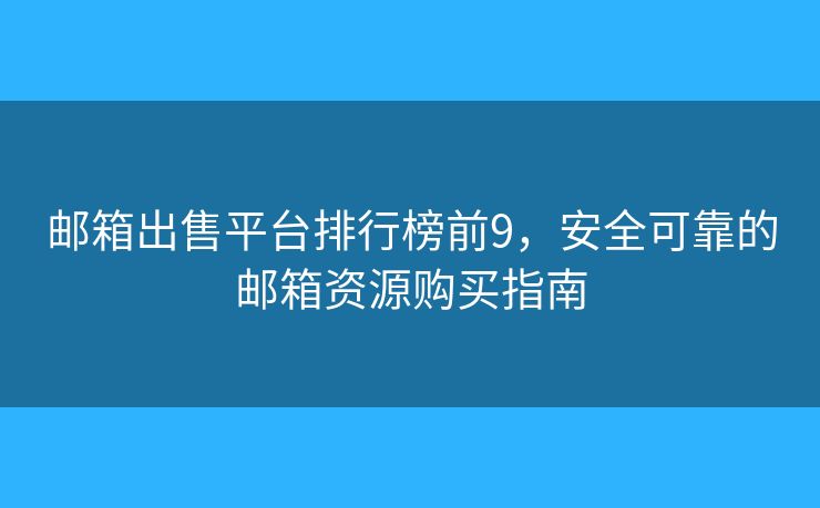 邮箱出售平台排行榜前9，安全可靠的邮箱资源购买指南