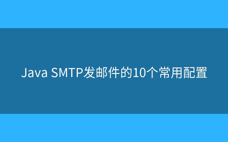Java SMTP发邮件的10个常用配置