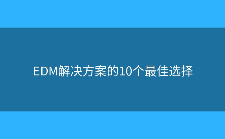 EDM解决方案的10个最佳选择