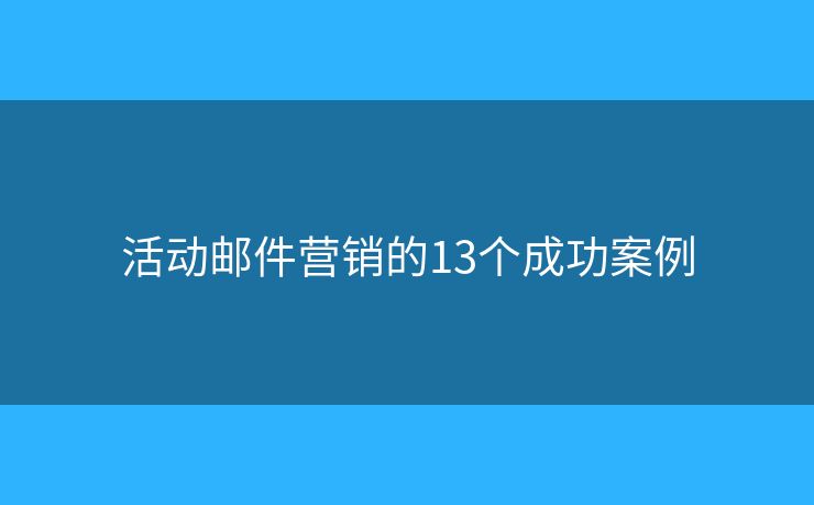 活动邮件营销的13个成功案例