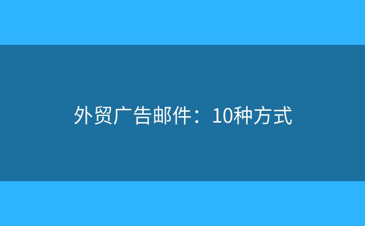 外贸广告邮件：10种方式