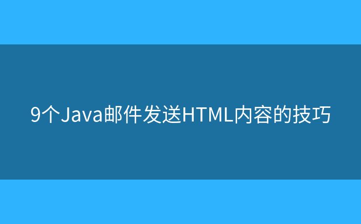 9个Java邮件发送HTML内容的技巧