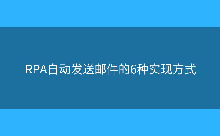RPA自动发送邮件的6种实现方式