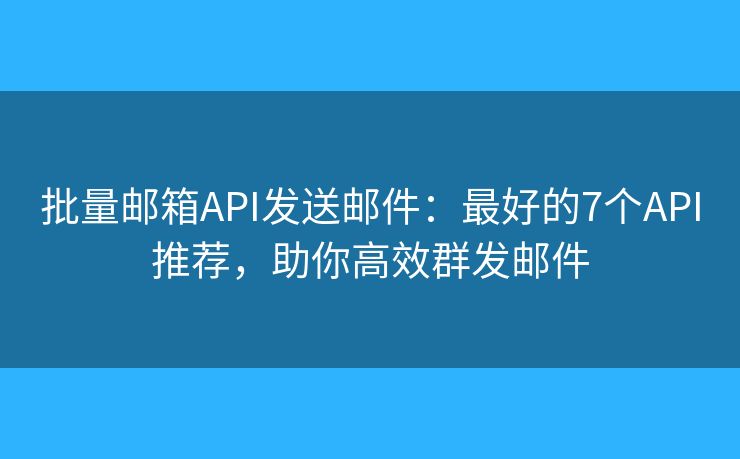 批量邮箱API发送邮件:最好的7个API推荐,助你高效群发邮件 批量邮箱API发送邮件:最好的7个API推荐,助你高效群发邮件