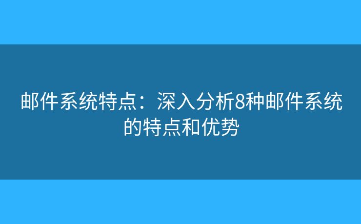 邮件系统特点：深入分析8种邮件系统的特点和优势