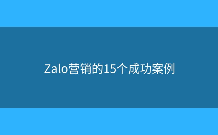 Zalo营销的15个成功案例