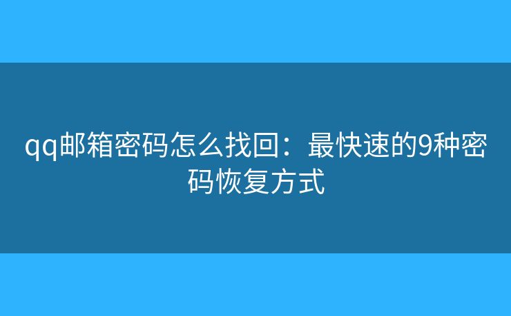 qq邮箱密码怎么找回：最快速的9种密码恢复方式
