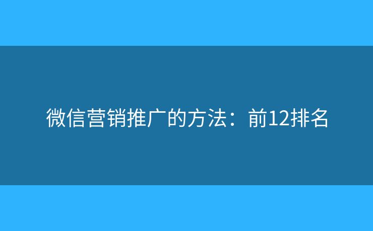 微信营销推广的方法：前12排名