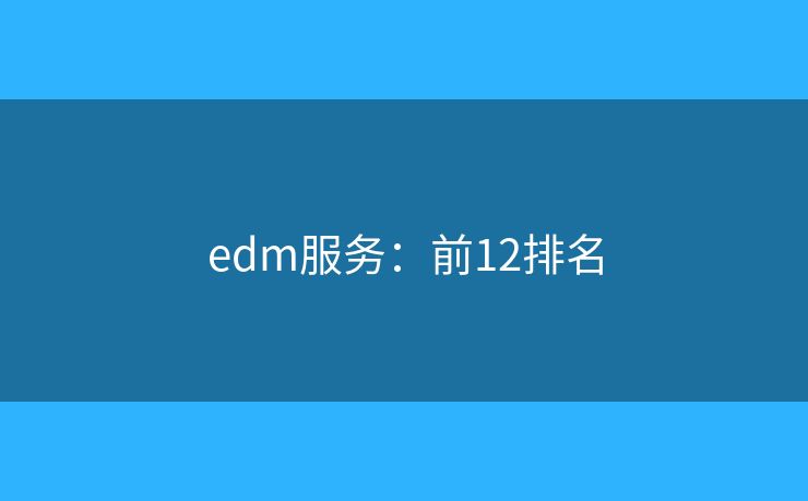 edm服务：前12排名