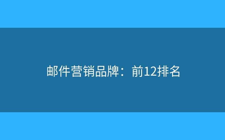 邮件营销品牌：前12排名