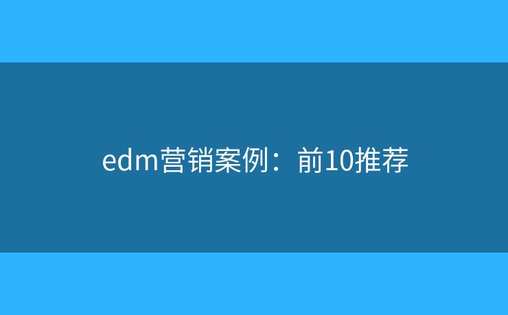 edm营销案例：前10推荐