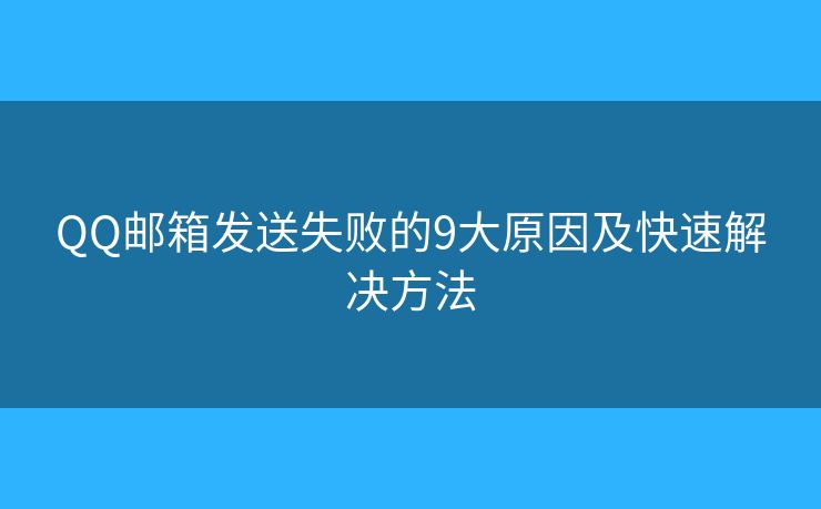 QQ邮箱发送失败的9大原因及快速解决方法