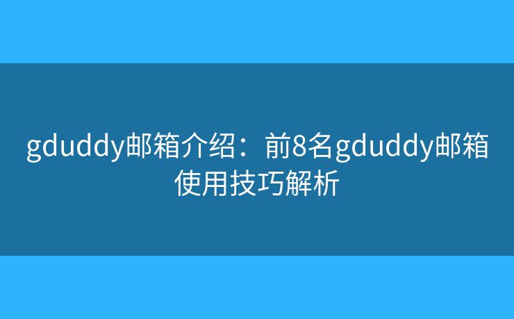 gduddy邮箱介绍:前8名gduddy邮箱使用技巧解析 gduddy邮箱介绍:前8名gduddy邮箱使用技巧解析
