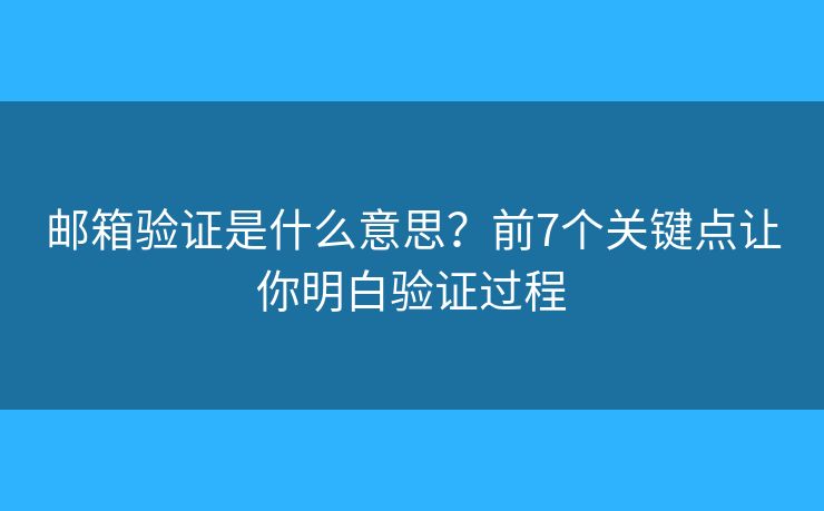 邮箱验证是什么意思?前7个关键点让你明白验证过程 邮箱验证是什么意思?前7个关键点让你明白验证过程