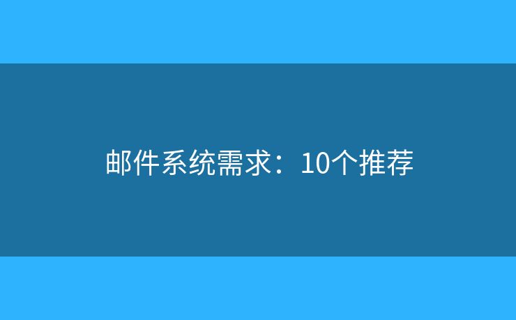 邮件系统需求：10个推荐