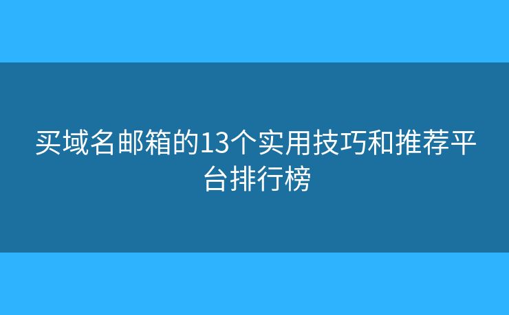 买域名邮箱的13个实用技巧和推荐平台排行榜