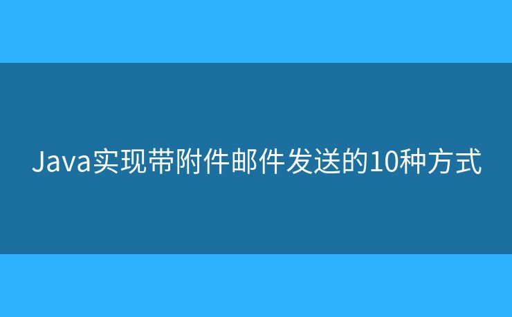 Java实现带附件邮件发送的10种方式