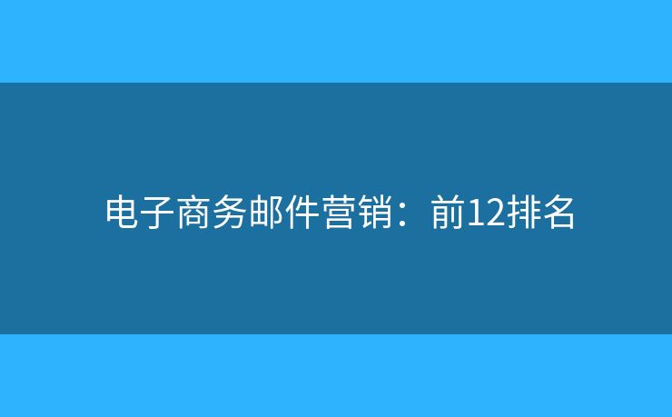 电子商务邮件营销：前12排名