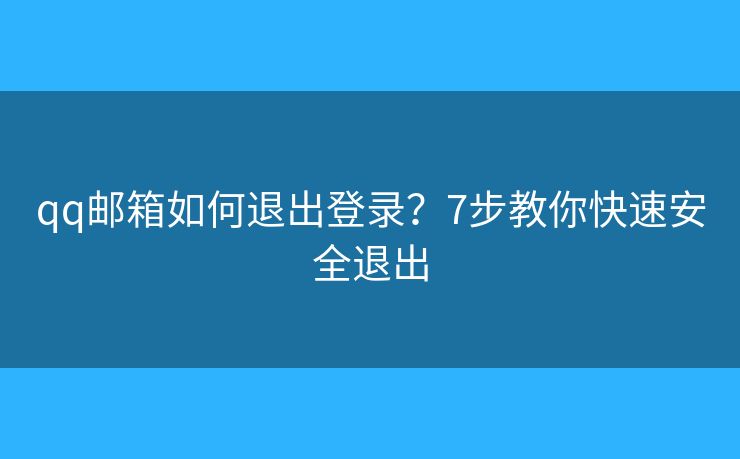 qq邮箱如何退出登录?7步教你快速安全退出 qq邮箱如何退出登录?7步教你快速安全退出