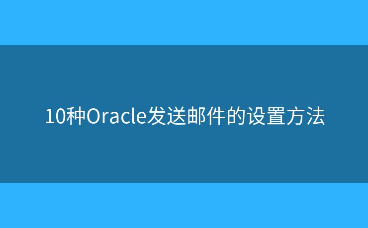 10种Oracle发送邮件的设置方法