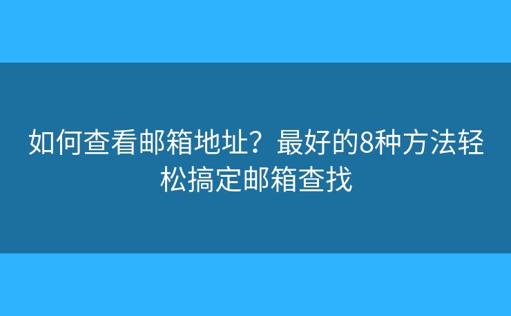 如何查看邮箱地址?最好的8种方法轻松搞定邮箱查找 如何查看邮箱地址?最好的8种方法轻松搞定邮箱查找