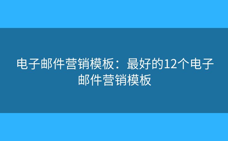 电子邮件营销模板：最好的12个电子邮件营销模板