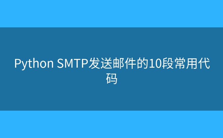 Python SMTP发送邮件的10段常用代码