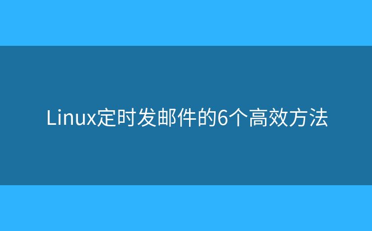 Linux定时发邮件的6个高效方法