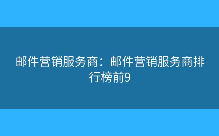 邮件营销服务商：邮件营销服务商排行榜前9