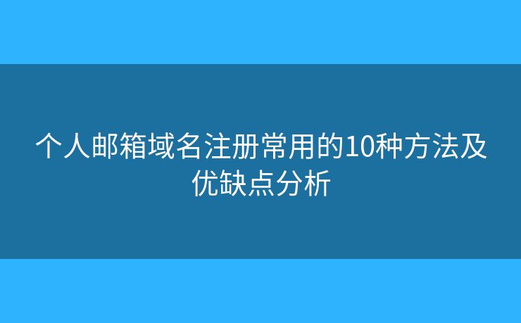 个人邮箱域名注册常用的10种方法及优缺点分析